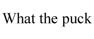 WHAT THE PUCK