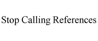 STOP CALLING REFERENCES