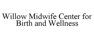 WILLOW MIDWIFE CENTER FOR BIRTH AND WELLNESS