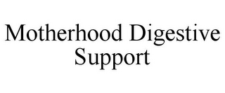 MOTHERHOOD DIGESTIVE SUPPORT