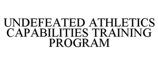 UNDEFEATED ATHLETICS CAPABILITIES TRAINING PROGRAM