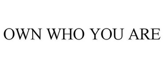 OWN WHO YOU ARE