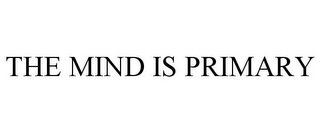 THE MIND IS PRIMARY