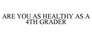 ARE YOU AS HEALTHY AS A 4TH GRADER