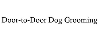 DOOR-TO-DOOR DOG GROOMING
