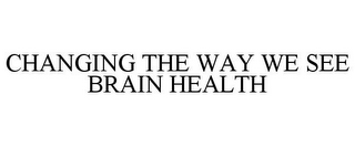 CHANGING THE WAY WE SEE BRAIN HEALTH