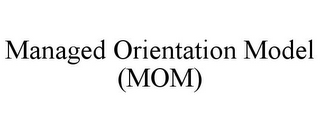 MANAGED ORIENTATION MODEL (MOM)