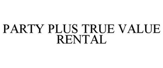 PARTY PLUS TRUE VALUE RENTAL