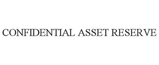 CONFIDENTIAL ASSET RESERVE