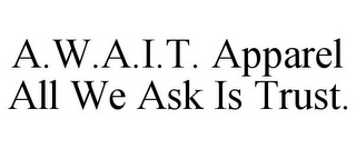 A.W.A.I.T. APPAREL ALL WE ASK IS TRUST.