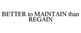 BETTER TO MAINTAIN THAN REGAIN