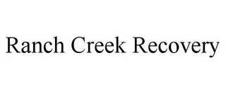 RANCH CREEK RECOVERY