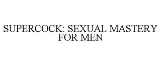 SUPERCOCK: SEXUAL MASTERY FOR MEN