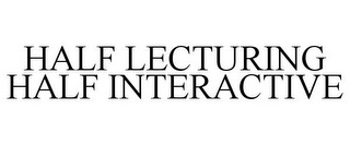 HALF LECTURING HALF INTERACTIVE