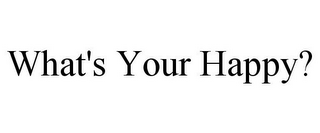 WHAT'S YOUR HAPPY?