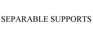 SEPARABLE SUPPORTS