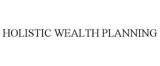 HOLISTIC WEALTH PLANNING