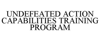 UNDEFEATED ACTION CAPABILITIES TRAINING PROGRAM