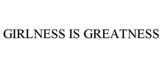 GIRLNESS IS GREATNESS