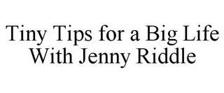 TINY TIPS FOR A BIG LIFE WITH JENNY RIDDLE