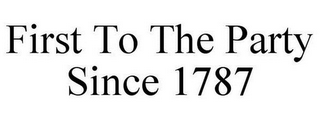 FIRST TO THE PARTY SINCE 1787