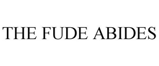 THE FUDE ABIDES