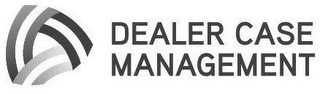 D DEALER CASE MANAGEMENT