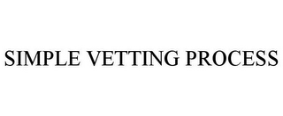 SIMPLE VETTING PROCESS