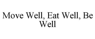 MOVE WELL, EAT WELL, BE WELL