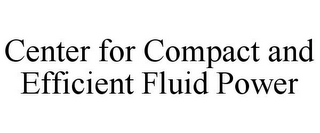 CENTER FOR COMPACT AND EFFICIENT FLUID POWER