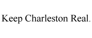 KEEP CHARLESTON REAL.