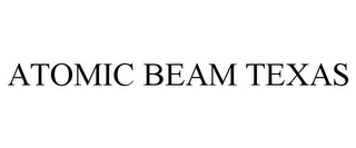 ATOMIC BEAM TEXAS