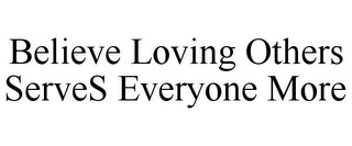 BELIEVE LOVING OTHERS SERVES EVERYONE MORE