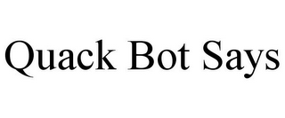 QUACK BOT SAYS