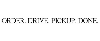 ORDER. DRIVE. PICKUP. DONE.