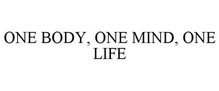 ONE BODY, ONE MIND, ONE LIFE