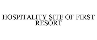 HOSPITALITY SITE OF FIRST RESORT