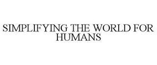 SIMPLIFYING THE WORLD FOR HUMANS