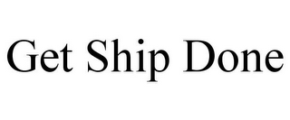 GET SHIP DONE