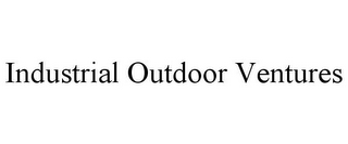 INDUSTRIAL OUTDOOR VENTURES