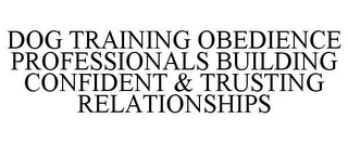 DOG TRAINING OBEDIENCE PROFESSIONALS BUILDING CONFIDENT & TRUSTING RELATIONSHIPS