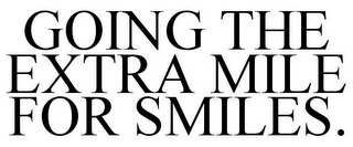 GOING THE EXTRA MILE FOR SMILES.