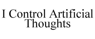 I CONTROL ARTIFICIAL THOUGHTS