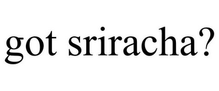 GOT SRIRACHA?