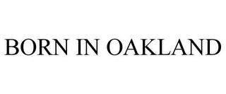 BORN IN OAKLAND