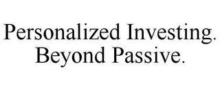 PERSONALIZED INVESTING. BEYOND PASSIVE.