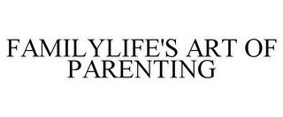 FAMILYLIFE'S ART OF PARENTING