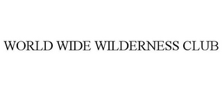 WORLD WIDE WILDERNESS CLUB