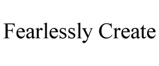 FEARLESSLY CREATE