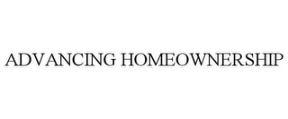 ADVANCING HOMEOWNERSHIP